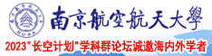 日韩美女的嫩屄让大鸡巴肏的视频南京航空航天大学2023“长空计划”学科群论坛诚邀海内外学者